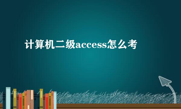 计算机二级access怎么考