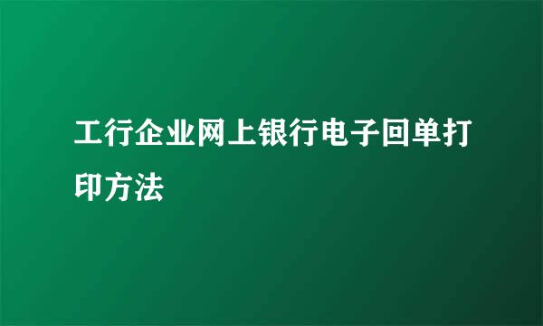 工行企业网上银行电子回单打印方法