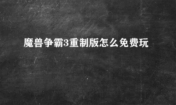 魔兽争霸3重制版怎么免费玩