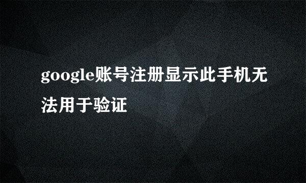 google账号注册显示此手机无法用于验证