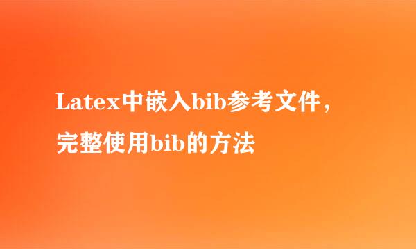 Latex中嵌入bib参考文件，完整使用bib的方法