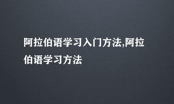 阿拉伯语学习入门方法,阿拉伯语学习方法