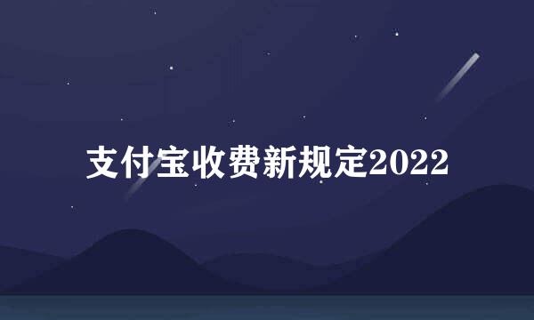 支付宝收费新规定2022