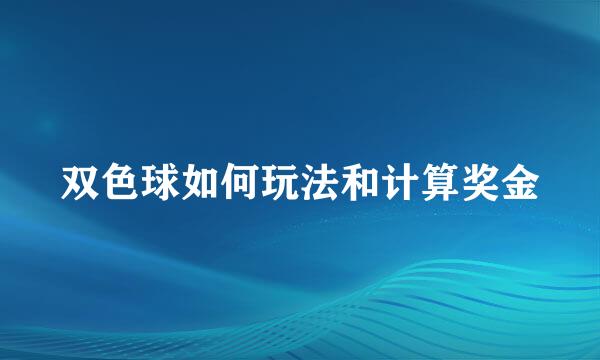 双色球如何玩法和计算奖金