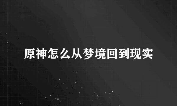 原神怎么从梦境回到现实