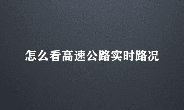 怎么看高速公路实时路况