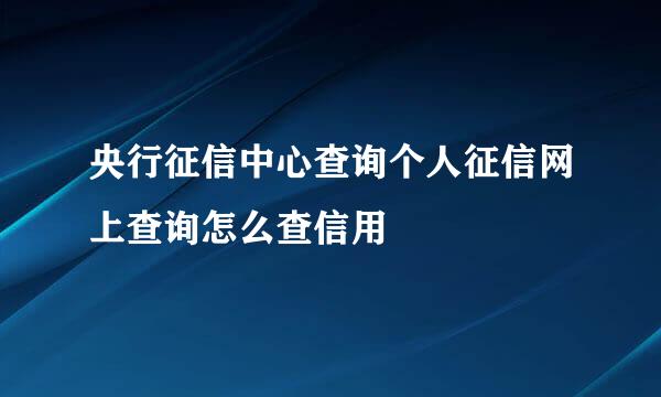 央行征信中心查询个人征信网上查询怎么查信用