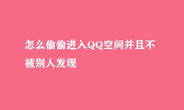 怎么偷偷进入QQ空间并且不被别人发现