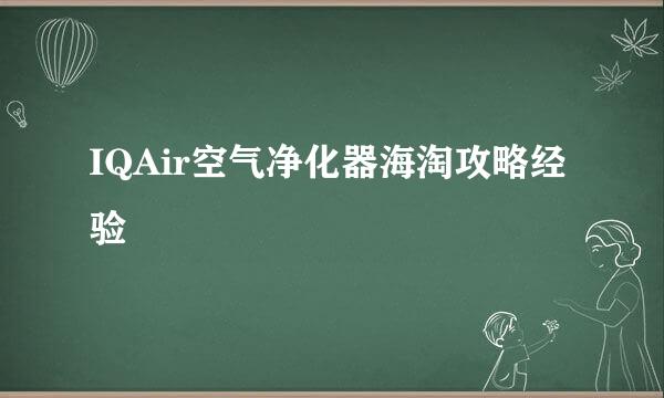 IQAir空气净化器海淘攻略经验