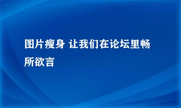 图片瘦身 让我们在论坛里畅所欲言