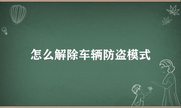 怎么解除车辆防盗模式