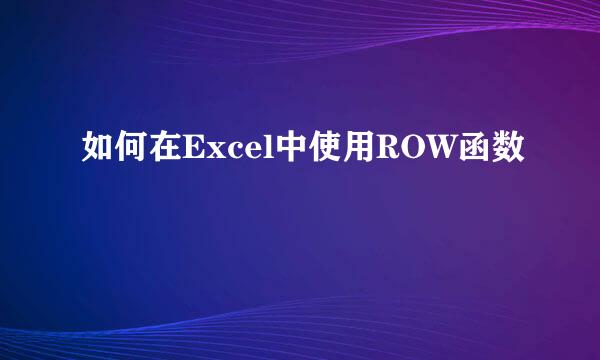 如何在Excel中使用ROW函数