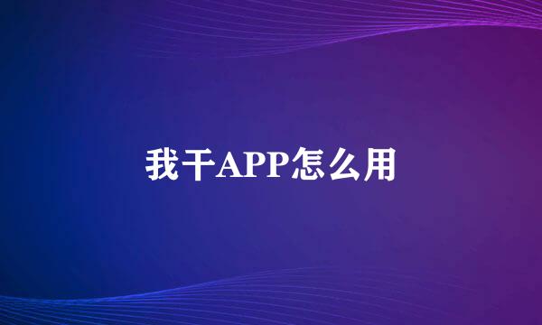 我干APP怎么用