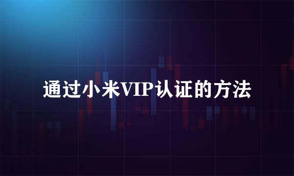 通过小米VIP认证的方法