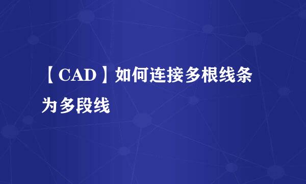 【CAD】如何连接多根线条为多段线