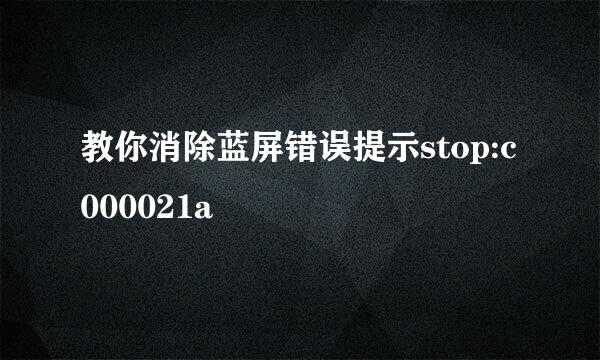 教你消除蓝屏错误提示stop:c000021a