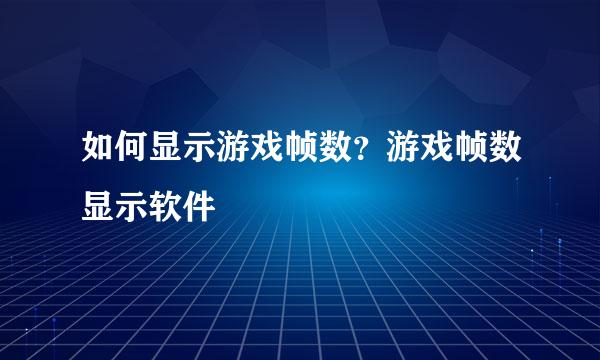 如何显示游戏帧数？游戏帧数显示软件