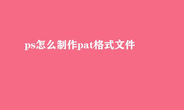 ps怎么制作pat格式文件