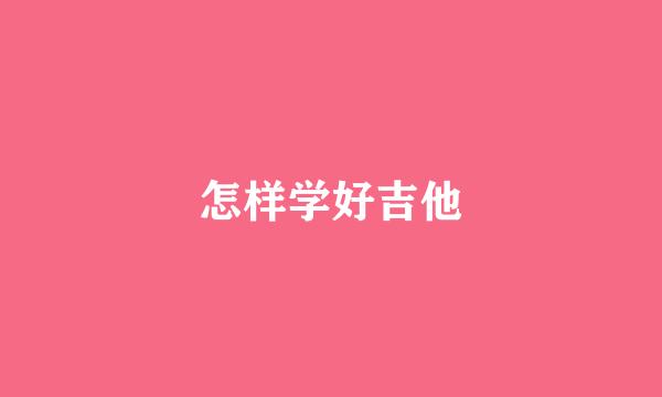 怎样学好吉他