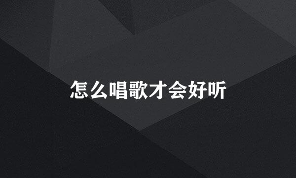 怎么唱歌才会好听