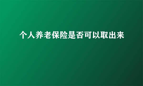 个人养老保险是否可以取出来