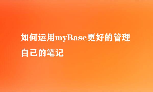 如何运用myBase更好的管理自己的笔记