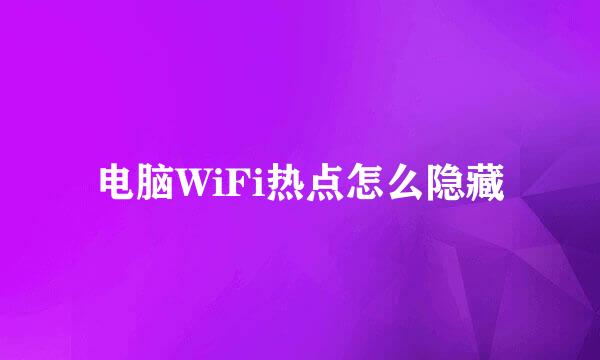 电脑WiFi热点怎么隐藏