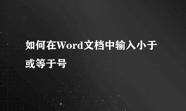 如何在Word文档中输入小于或等于号