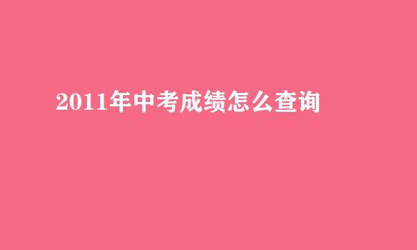 2011年中考成绩怎么查询