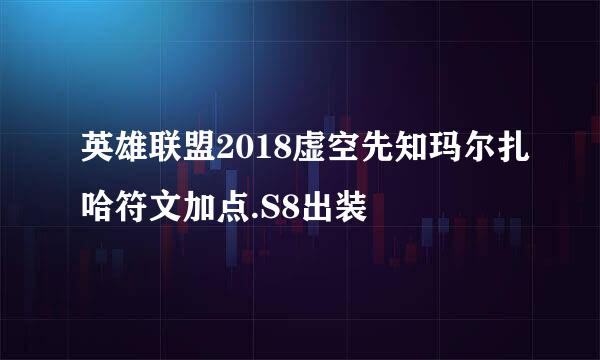 英雄联盟2018虚空先知玛尔扎哈符文加点.S8出装