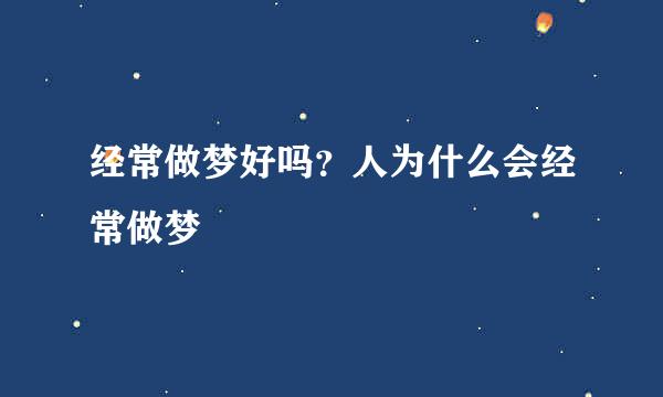 经常做梦好吗？人为什么会经常做梦