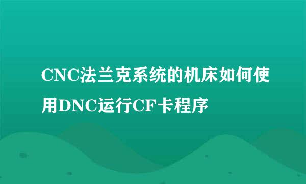 CNC法兰克系统的机床如何使用DNC运行CF卡程序