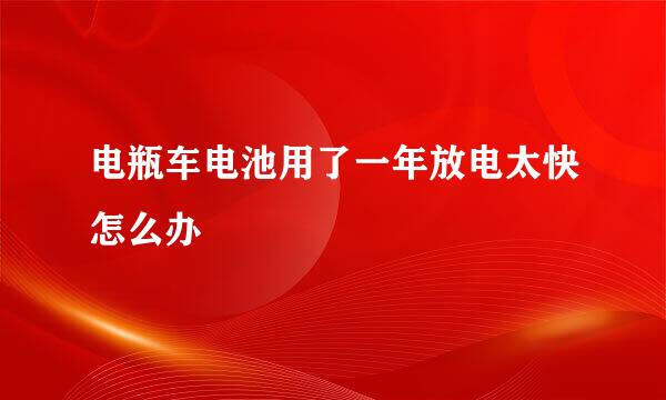 电瓶车电池用了一年放电太快怎么办