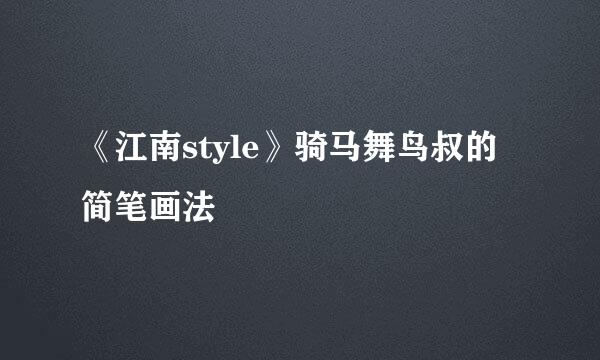 《江南style》骑马舞鸟叔的简笔画法