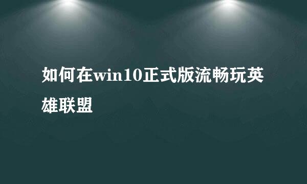 如何在win10正式版流畅玩英雄联盟