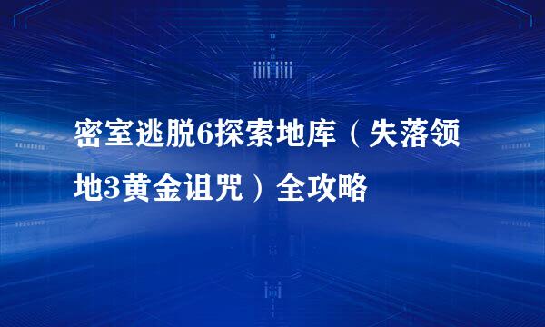 密室逃脱6探索地库（失落领地3黄金诅咒）全攻略