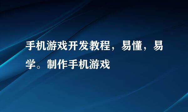 手机游戏开发教程，易懂，易学。制作手机游戏