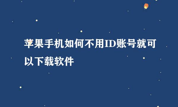 苹果手机如何不用ID账号就可以下载软件