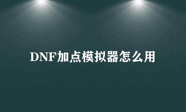 DNF加点模拟器怎么用