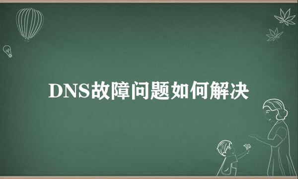 DNS故障问题如何解决