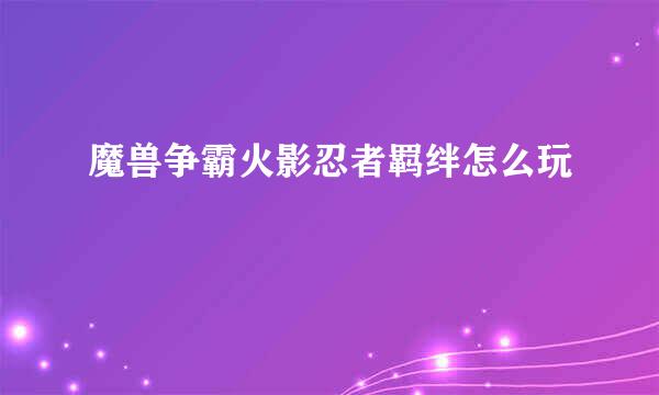 魔兽争霸火影忍者羁绊怎么玩