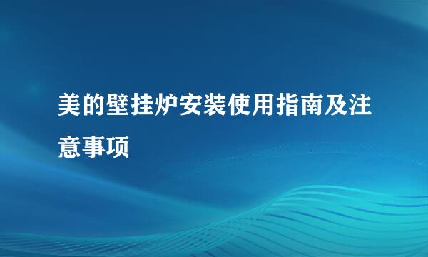 美的壁挂炉安装使用指南及注意事项