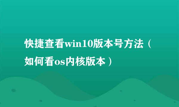 快捷查看win10版本号方法（如何看os内核版本）