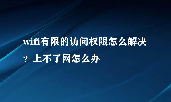 wifi有限的访问权限怎么解决？上不了网怎么办