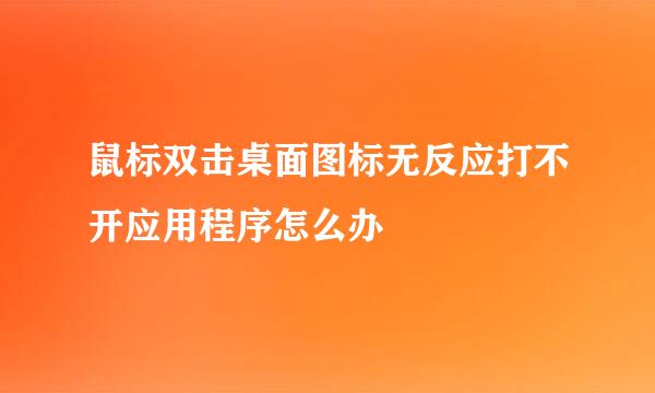 鼠标双击桌面图标无反应打不开应用程序怎么办