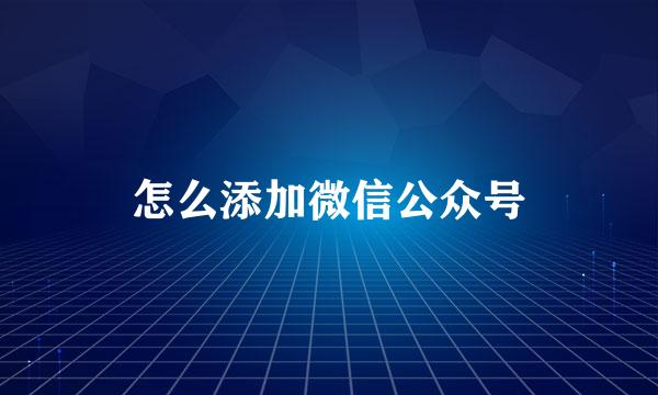 怎么添加微信公众号