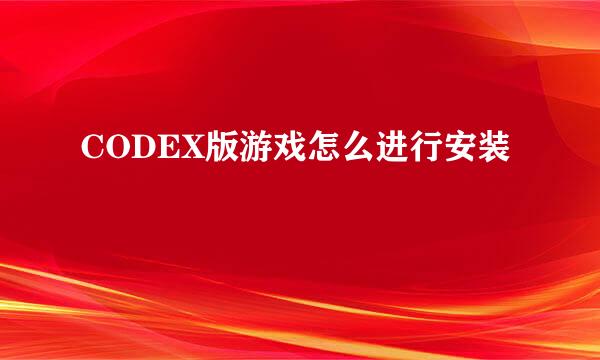 CODEX版游戏怎么进行安装