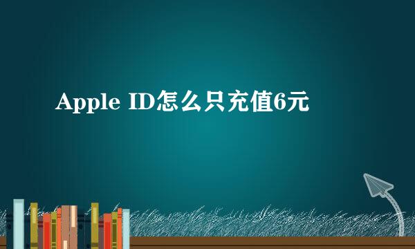 Apple ID怎么只充值6元