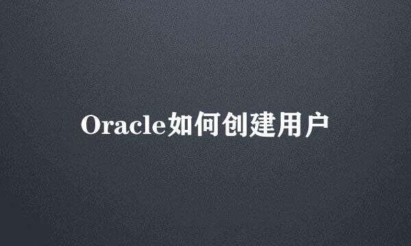 Oracle如何创建用户