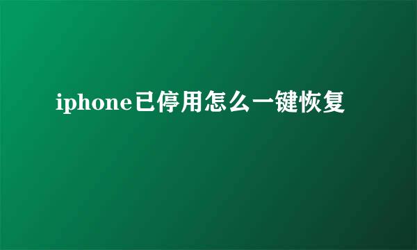 iphone已停用怎么一键恢复